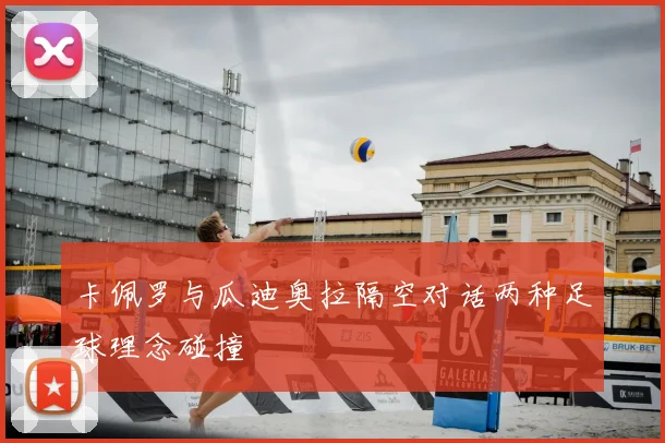 卡佩罗与瓜迪奥拉隔空对话两种足球理念碰撞