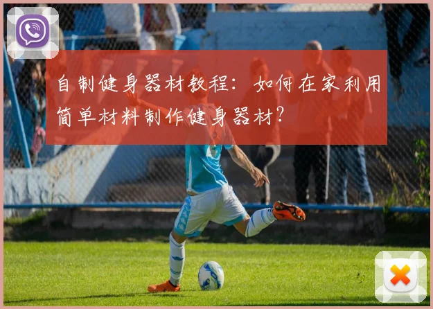 自制健身器材教程：如何在家利用简单材料制作健身器材？